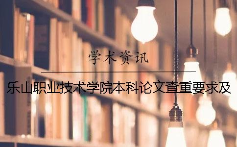 乐山职业技术学院本科论文查重要求及重复率 乐山职业技术学院是本科吗