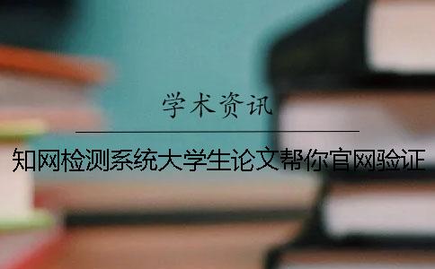 知网检测系统大学生论文帮你官网验证真与假的