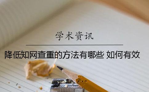 降低知网查重的方法有哪些？ 如何有效降低知网查重率