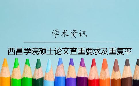 西昌学院硕士论文查重要求及重复率