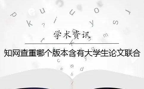 知网查重哪个版本含有大学生论文联合对比库