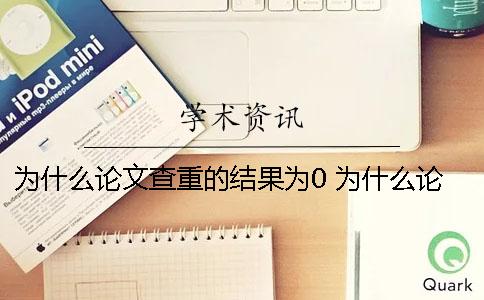 为什么论文查重的结果为0？ 为什么论文的查重率那么高