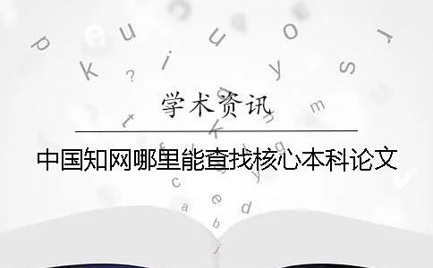 中国知网哪里能查找核心本科论文