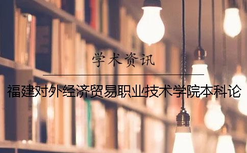 福建对外经济贸易职业技术学院本科论文查重要求及重复率 福建对外经济贸易职业技术学院有什么专业