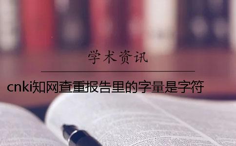 cnki知网查重报告里的字量是字符数还是字量