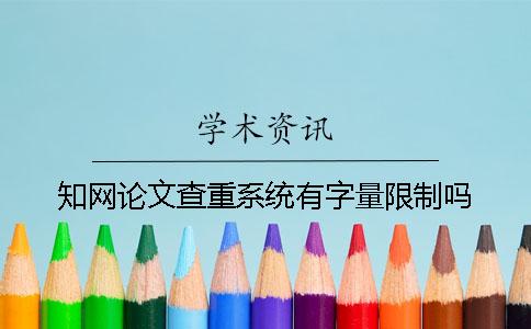 知网论文查重系统有字量限制吗