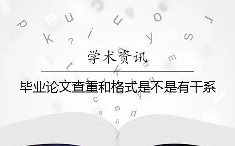 毕业论文查重和格式是不是有干系