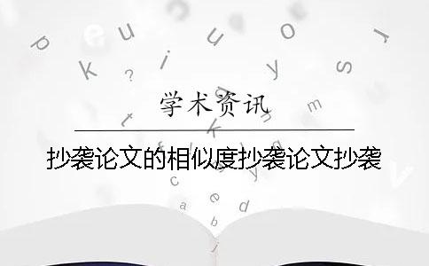 抄袭论文的相似度抄袭论文抄袭