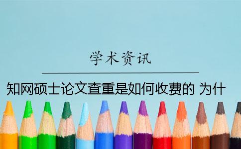 知网硕士论文查重是如何收费的？ 为什么有的硕士论文在知网上查不到