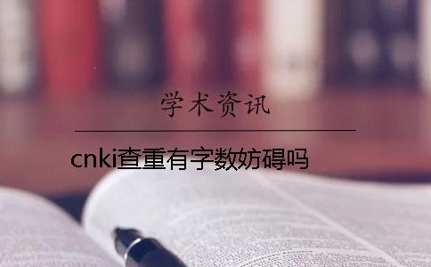 cnki查重有字数妨碍吗？