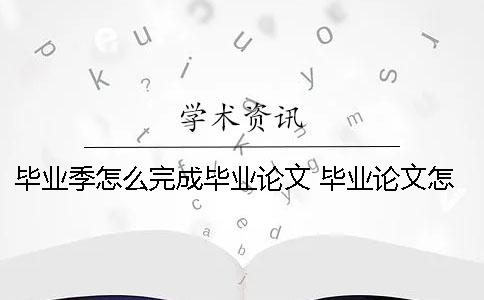 毕业季怎么完成毕业论文 毕业论文怎么快速完成