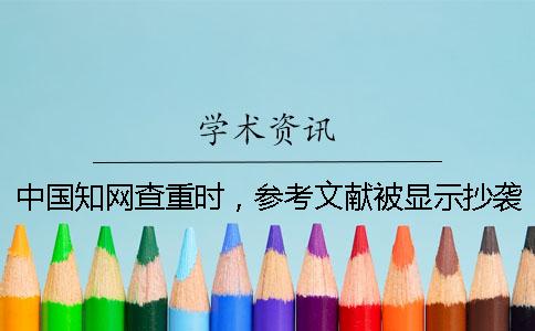 中国知网查重时，参考文献被显示抄袭如何做？