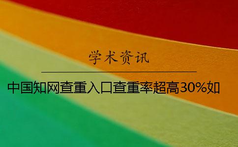 中国知网查重入口查重率超高30%如何是好