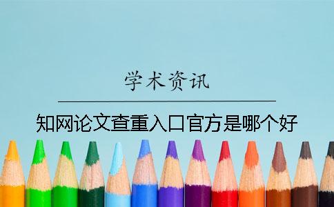 知网论文查重入口官方是哪个好