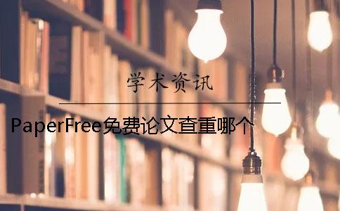 PaperFree免费论文查重哪个网站好 paperfree论文查重有记录吗