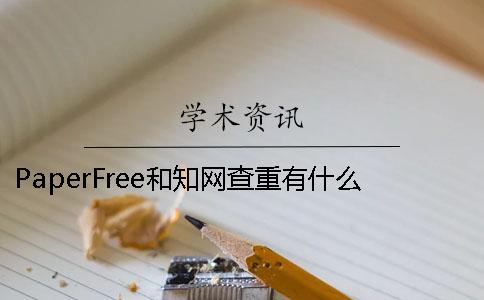 PaperFree和知网查重有什么区别？ paperfree查重26%知网大概会有多少