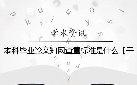 本科毕业论文知网查重标准是什么？【干货分享】