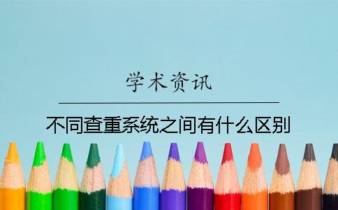 不同查重系统之间有什么区别？