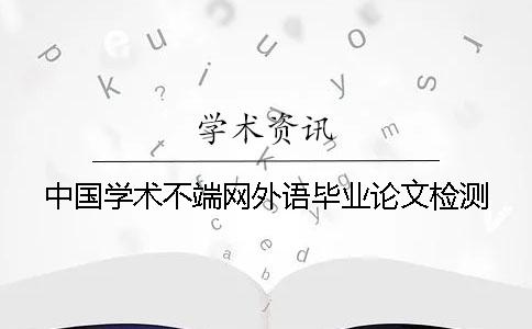 中国学术不端网外语毕业论文检测