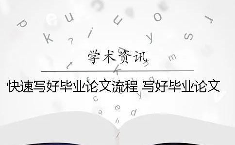 快速写好毕业论文流程 写好毕业论文需要做哪些方面的准备？