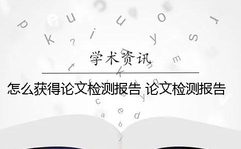 怎么获得论文检测报告 论文检测报告怎么弄成PDF格式