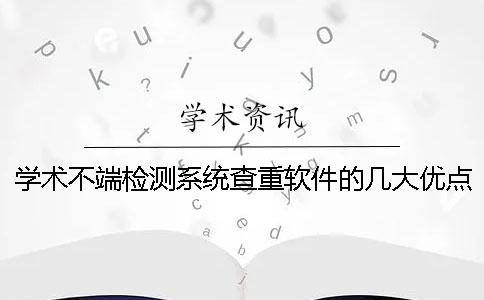 学术不端检测系统查重软件的几大优点