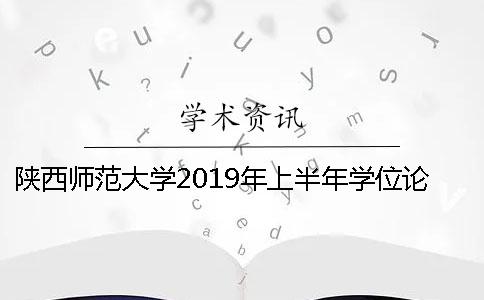 陕西师范大学2019年上半年学位论文答辩工作安排