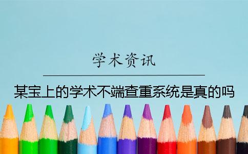 某宝上的学术不端查重系统是真的吗？