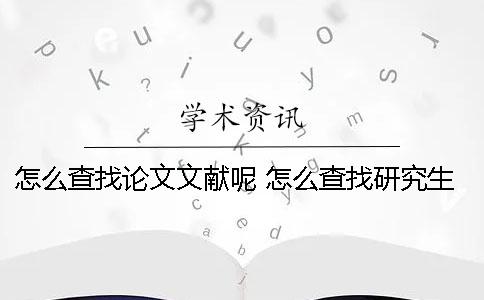 怎么查找论文文献呢？ 怎么查找研究生导师的论文文献