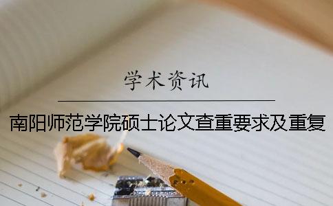 南阳师范学院硕士论文查重要求及重复率 南阳师范学院论文查重系统