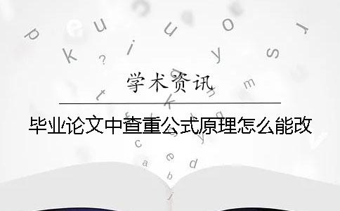 毕业论文中查重公式原理怎么能改