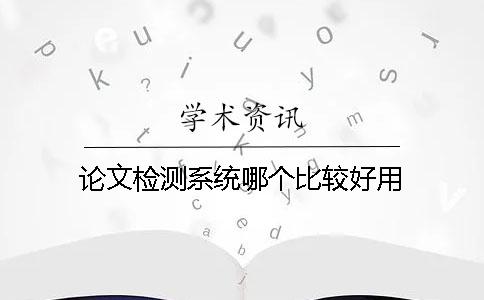 论文检测系统哪个比较好用？