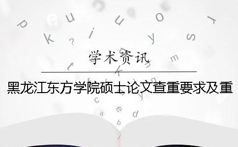 黑龙江东方学院硕士论文查重要求及重复率