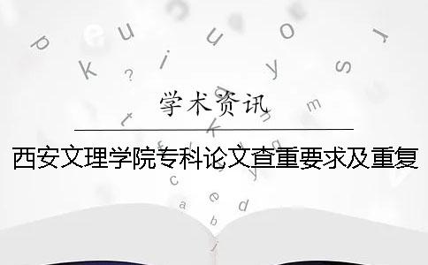 西安文理学院专科论文查重要求及重复率