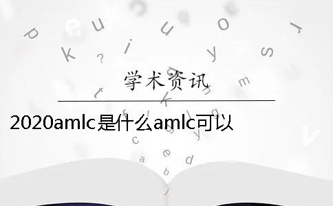 2020amlc是什么？amlc可以进行期刊的查重吗？