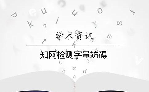 知网检测字量妨碍