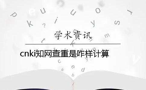 cnki知网查重是咋样计算