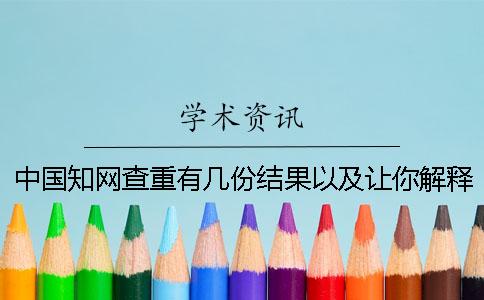 中国知网查重有几份结果以及让你解释结果？