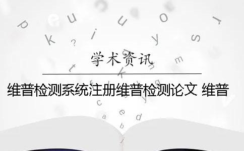 维普检测系统注册维普检测论文 维普本科检测系统检测