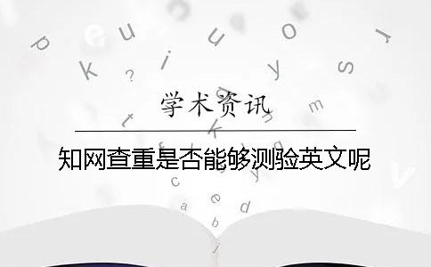 知网查重是否能够测验英文呢？