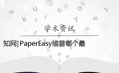 知网]PaperEasy维普哪个最权威