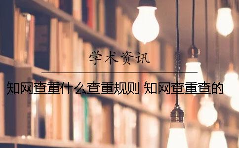 知网查重什么查重规则？ 知网查重查的次数多了会怎么样