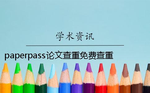 paperpass论文查重免费查重软件paperpasspaperpass论文查重免费查重软件