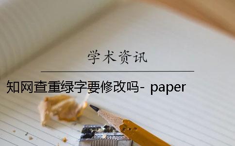 知网查重绿字要修改吗- papertime和知网的查重绿