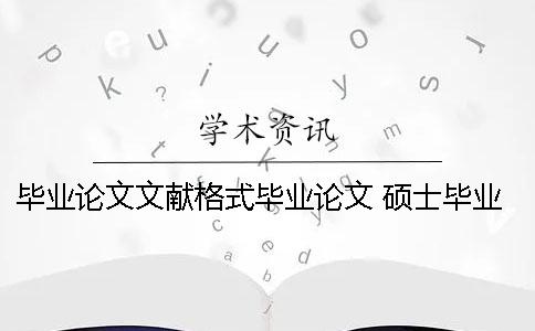 毕业论文文献格式毕业论文 硕士毕业论文和博士毕业论文题目能一样吗