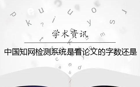 中国知网检测系统是看论文的字数还是字符？