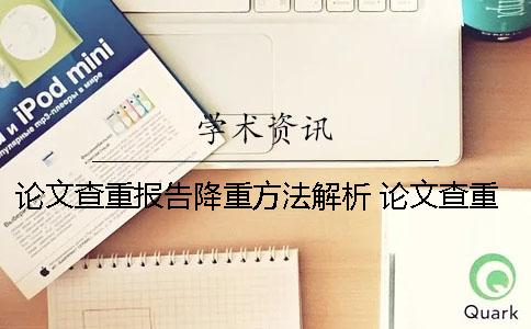 论文查重报告降重方法解析 论文查重报告编号可以看见内容吗