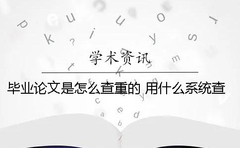 毕业论文是怎么查重的 用什么系统查重