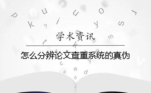 怎么分辨论文查重系统的真伪？