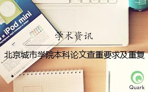 北京城市学院本科论文查重要求及重复率 北京城市学院本科学信网不可查